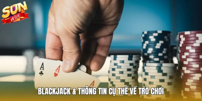 Blackjack & thông tin cụ thể về trò chơi